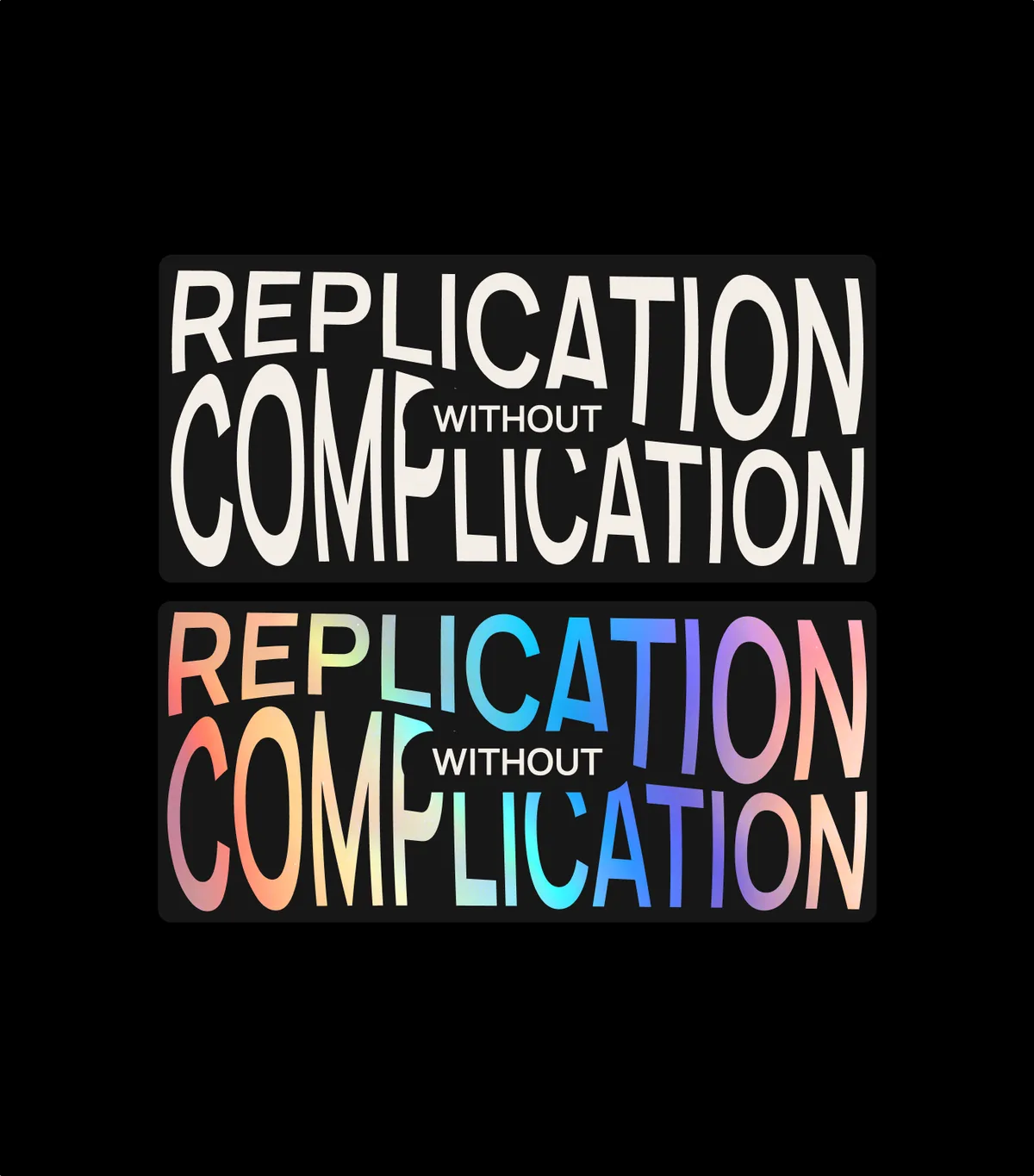Replication without complication, set in holographic type on black